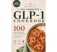 The Complete GLP-1 Cookbook: 100 High-Protein Recipes with 6 Ingredients or Less Created for People Taking GLP-1 Medications