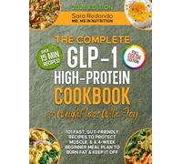 The Complete GLP-1 Cookbook for Effective Weight Loss with Joy in Every Meal: 101 Fast High-Protein & Gut-Friendly Recipes to Protect Muscle, & a 4-Week Beginner Meal Plan to Burn Fat & Keep It Off