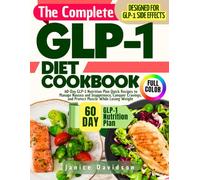 THE COMPLETE GLP-1 DIET COOKBOOK: 60-Day GLP-1 Nutrition Plan Quick Recipes to Manage Nausea and Inappetence, Conquer Cravings, and Protect Muscle While Losing Weight