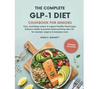 THE COMPLETE GLP-1 DIET COOKBOOK FOR SENIORS: Easy, Nourishing Recipes to Support Healthy Blood Sugar, Enhance Vitality & Promote Balanced Living ... for Today’s Weight Loss Medications)
