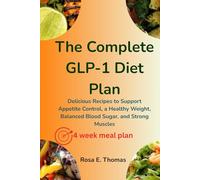 The Complete GLP-1 Diet Plan: Delicious Recipes to Support Appetite Control, a Healthy Weight, Balanced Blood Sugar, and Strong Muscles