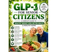 The Complete GLP-1 Guide for Seniors 30 Easy & Delicious Recipes, 7-Day Meal Plans, Foods to Avoid, Wellness Trackers & Simple Weight Loss Support for ... for Healthy Weight Loss, Better Energy &