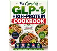 The Complete GLP-1 High-Protein Cookbook: Simple, Satisfying Recipes to Support Weight Loss, Build Lean Muscle, and Stay Full Longer