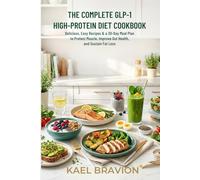 The Complete GLP-1 High-Protein Diet Cookbook: Delicious, Easy Recipes & a 30-Day Meal Plan to Protect Muscle, Improve Gut Health, and Sustain Fat Loss