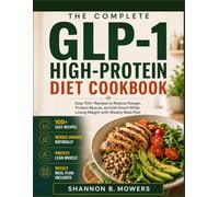 The Complete GLP-1 High-Protein Diet Cookbook: Easy 100+ Recipes to Reduce Hunger, Protect Muscle, and Eat Smart While Losing Weight with weekly Meal Plan
