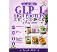 The Complete GLP-1 High Protein Diet Cookbook for Beginners: Simple Protein-Packed Recipes and 28-Day Meal Plan to Help You Stay Nourished, Preserve ... Health Kitchen Series by Emma Brookfield)