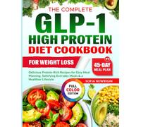 The Complete GLP-1 High Protein Diet Cookbook For Weight Loss: Delicious Protein-Rich Recipes for Easy Meal Planning, Satisfying Everyday Meals & a Healthier Lifestyle