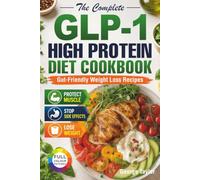 The Complete GLP-1 High Protein Diet Cookbook: Gut-Friendly Weight Loss Recipes (Protect Muscles, Stop Side Effects and Lose Weight).