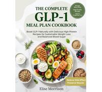 The Complete GLP 1 Meal Plan Cookbook: Simple High Protein and Nutrient Dense Recipes with 30 Day Meal Plans to Support Healthy Weight Loss, Reduce ... Muscle, and Build Lasting Healthy Habits