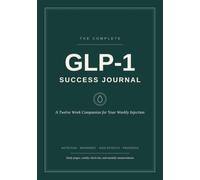 The Complete GLP1 Success Journal: A 12 W ompanion for Your Weekly Injection