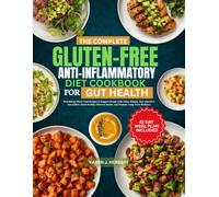 THE COMPLETE GLUTEN-FREE ANTI-INFLAMMATORY DIET COOKBOOK FOR GUT HEALTH: Nourishing Whole Food Recipes to Support People with Celiac Disease, Ease ... Intake, and Promote Long-Term Wellness