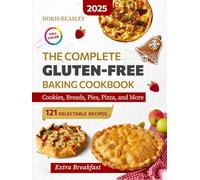 The Complete Gluten-Free Baking Cookbook: 121 Sweet & Savory Recipes for Cookies, Breads, Pies, Pizza, and More - Perfect for Home Baking