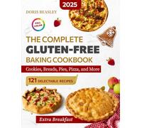 The Complete Gluten-Free Baking Cookbook: 121 Sweet & Savory Recipes for Cookies, Breads, Pies, Pizza, and More - Perfect for Home Baking