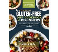 THE COMPLETE GLUTEN FREE DIET COOKBOOK FOR BEGINNERS: Easy and Delicious Recipes to Support Celiac Wellness, Avoid Triggers, and Eat with Confidence