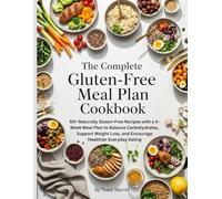 The Complete Gluten-Free Meal Plan Cookbook: 50+ Naturally Gluten-Free Recipes with a 4-Week Meal Plan to Balance Carbohydrates, Support Weight Loss, and Encourage Healthier Everyday Eating