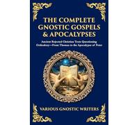 The Complete Gnostic Gospels & Apocalypses: Ancient Rejected Christian Texts Questioning Orthodoxy-From Thomas to the Apocalypse of Peter (Deluxe Hardbound Edition)