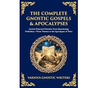 The Complete Gnostic Gospels & Apocalypses: Ancient Rejected Christian Texts Questioning Orthodoxy-From Thomas to the Apocalypse of Peter