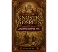 The Complete Gnostic Gospels: Lost Scriptures of Mary Magdalene, Thomas, Judas, Philip, and Pistis Sophia, Fully Annotated
