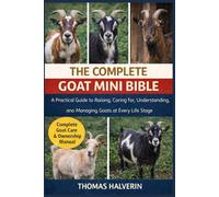 THE COMPLETE GOAT MINI BIBLE: A Practical Guide to Raising, Caring for, Understanding, and Managing Goats at Every Life Stage