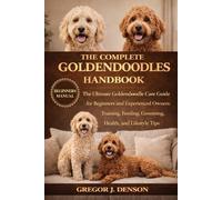 THE COMPLETE GOLDENDOODLES HANDBOOK: The Ultimate Goldendoodle Care Guide for Beginners and Experienced Owners: Training, Feeding, Grooming, Health, and Lifestyle Tips