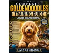 THE COMPLETE GOLDENDOODLES TRAINING GUIDE: Step-by-Step Training, Feeding, Socialization, Housebreaking, Grooming, and Loving Care for a Happy, ... Companion (The Dog Lover’s Guidebook Series)