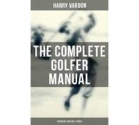 The Complete Golfer Manual: Discipline Practice & Tricks (ebook)