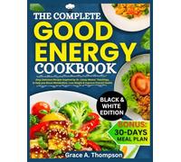 THE COMPLETE GOOD ENERGY COOKBOOK: Easy Delicious Recipes Inspired by Dr. Casey Means' Teachings, to Help You Boost Metabolism,Lose Weight, and Improve Overall Health