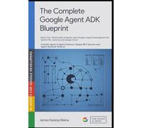 The Complete Google Agent ADK Blueprint: Build 150+ Multimodal AI Agents with Google's Agent Development Kit, Gemini and Google Cloud (The Complete AI Blueprint)