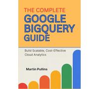 The Complete Google BigQuery Guide: Build Scalable, Cost-Effective Cloud Analytics