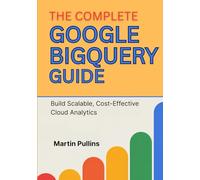 The Complete Google BigQuery Guide: Build Scalable, Cost-Effective Cloud Analytics