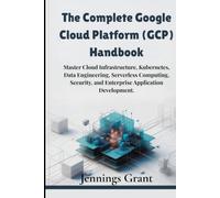 The Complete Google Cloud Platform (GCP) Handbook: Master Cloud Infrastructure, Kubernetes, Data Engineering, Serverless Computing, Security, and Enterprise Application Development.