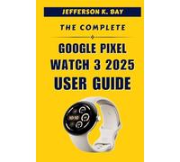 THE COMPLETE GOOGLE PIXEL WATCH 3 2025 USER GUIDE