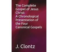 The Complete Gospel of Jesus Christ: A Chronological Presentation of the Four Canonical Gospels