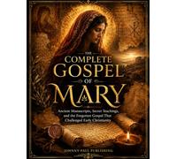 The Complete Gospel of Mary: Ancient Manuscripts, Secret Teachings, and the Forgotten Gospel That Challenged Early Christianity