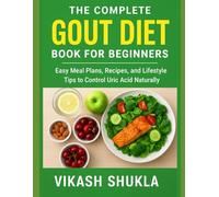 The Complete Gout Diet Book for Beginners: Easy Meal Plans, Recipes, and Lifestyle Tips to Control Uric Acid Naturally (UK & Global Edition)