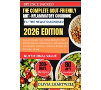 THE COMPLETE GOUT-FRIENDLY ANTI-INFLAMMATORY COOKBOOK For THE NEWLY DIAGNOSED: Science-Backed Low-Purine Meals for Pain Relief, Reduced Inflammation, ... Easy, Delicious Recipes for Everyday Living