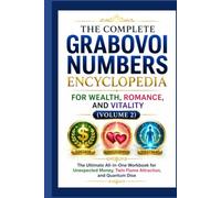 THE COMPLETE GRABOVOI NUMBERS ENCYCLOPEDIA FOR WEALTH, ROMANCE, AND VITALITY: The Ultimate All-in-One Workbook for Unexpected Money, Twin Flame Attraction, and Quantum Disease Restoration