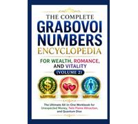 THE COMPLETE GRABOVOI NUMBERS ENCYCLOPEDIA FOR WEALTH, ROMANCE, AND VITALITY: The Ultimate All-in-One Workbook for Unexpected Money, Twin Flame Attraction, and Quantum Disease Restoration