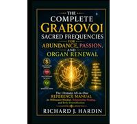 THE COMPLETE GRABOVOI SACRED FREQUENCIES FOR ABUNDANCE, PASSION, AND ORGAN RENEWAL: The Ultimate All-in-One Reference Manual for Millionaire Mindset, Relationship Healing, and Body Detoxification