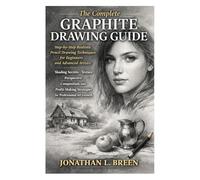 The Complete Graphite Drawing Guide: Step-by-Step Realistic Pencil Drawing Techniques for Beginners & Advanced Artists: Shading Secrets, Texture, Perspective, Composition, and Profit-Making Strategy