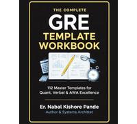 THE COMPLETE GRE TEMPLATE WORKBOOK: 112 Master Templates for Quant, Verbal & AWA Excellence