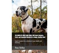 THE COMPLETE GREAT DANE GUIDE: 500 Expert Answers, Facts, and Expanded Wisdom for a Happy, Healthy Giant: Expert Answers for a Lifetime of Love, Health, and Harmony. (The Complete Dog Guide Series)