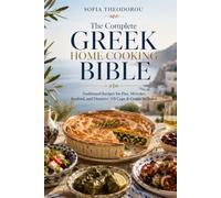 The Complete Greek Home Cooking Bible: Traditional Recipes for Pies, Mezedes, Seafood, and Desserts US Cups & Grams Included