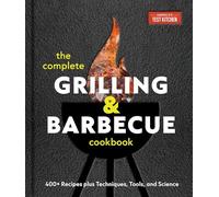 The Complete Grilling and Barbecue Cookbook: 400+ Recipes plus Techniques, Tools, and Science