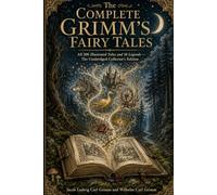 The Complete Grimm's Fairy Tales: All 200 Illustrated Tales and 10 Legends - The Unabridged Collector's Edition (Illustrated)