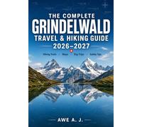 THE COMPLETE GRINDELWALD TRAVEL & HIKING GUIDE 2026-2027: Swiss Alps Trekking Routes, Interactive Trail Maps, Safety Tips & Must-See Alpine Adventures (The Trail Atlas Series)