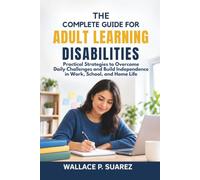 The Complete Guide for Adult Learning Disabilities: Practical Strategies to Overcome Daily Challenges and Build Independence in Work, School, and Home Life