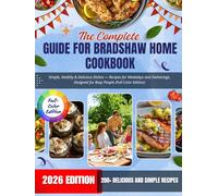 The Complete Guide For bradshaw home cookbook：Simple, Healthy & Delicious Dishes - Recipes for Weekdays and Gatherings, Designed for Busy People (Full-Color Edition)