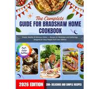 The Complete Guide For bradshaw home cookbook：Simple, Healthy & Delicious Dishes - Recipes for Weekdays and Gatherings, Designed for Busy People (Full-Color Edition)