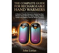 The Complete Guide for Rechargeable Hand Warmers: A Senior-Friendly Manual to Mastering Your Electric Hand Warmer: Setup, Safety, 4 Heat Levels, and Battery Care for Winter Comfort
